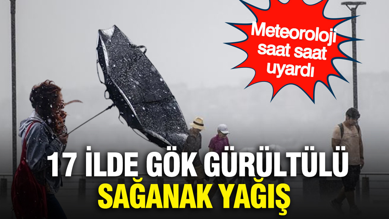 Meteoroloji saat saat uyardı: 17 ilde gök gürültülü sağanak yağış